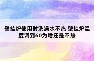 壁挂炉使用时洗澡水不热 壁挂炉温度调到60为啥还是不热